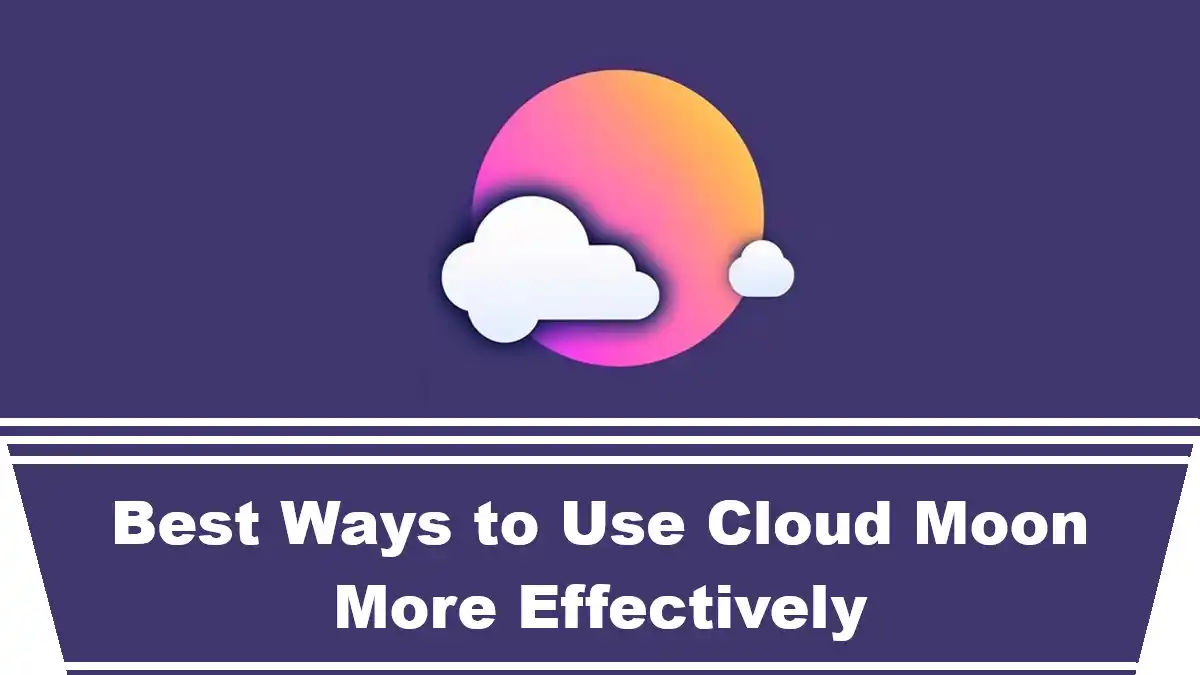 Best Ways to Use Cloud Moon More Effectively