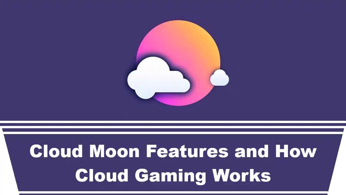 Cloud Moon Features and How Cloud Gaming Works